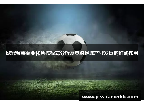 欧冠赛事商业化合作模式分析及其对足球产业发展的推动作用