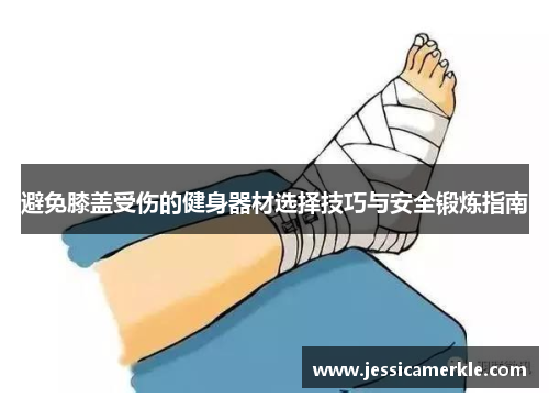 避免膝盖受伤的健身器材选择技巧与安全锻炼指南